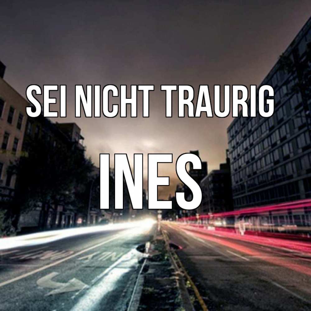 Открытка на каждый день с именем, Ines Sei nicht traurig съемка ночью Прикольная открытка с пожеланием онлайн скачать бесплатно 