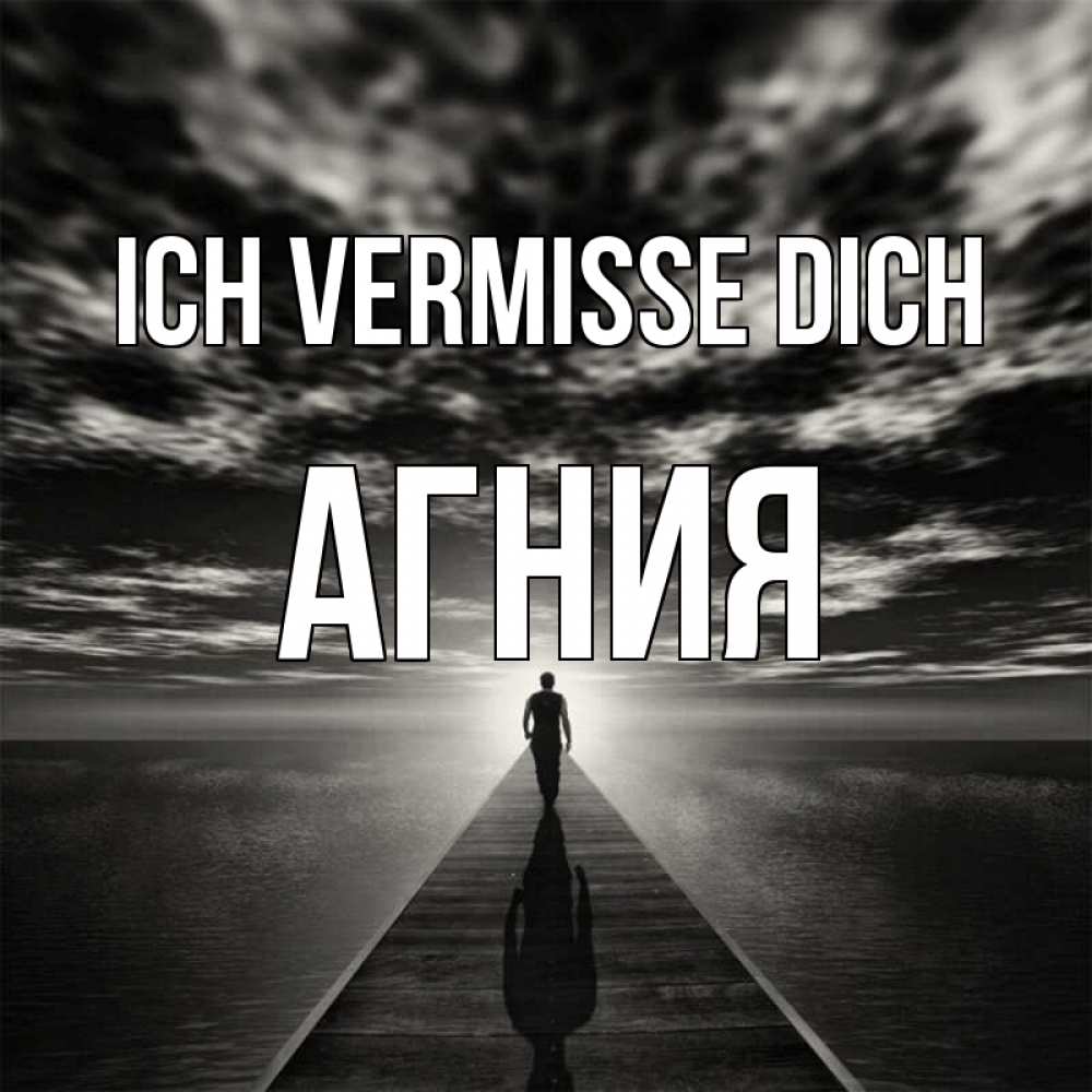 Открытка на каждый день с именем, Агния Ich vermisse dich к тебе Прикольная открытка с пожеланием онлайн скачать бесплатно 