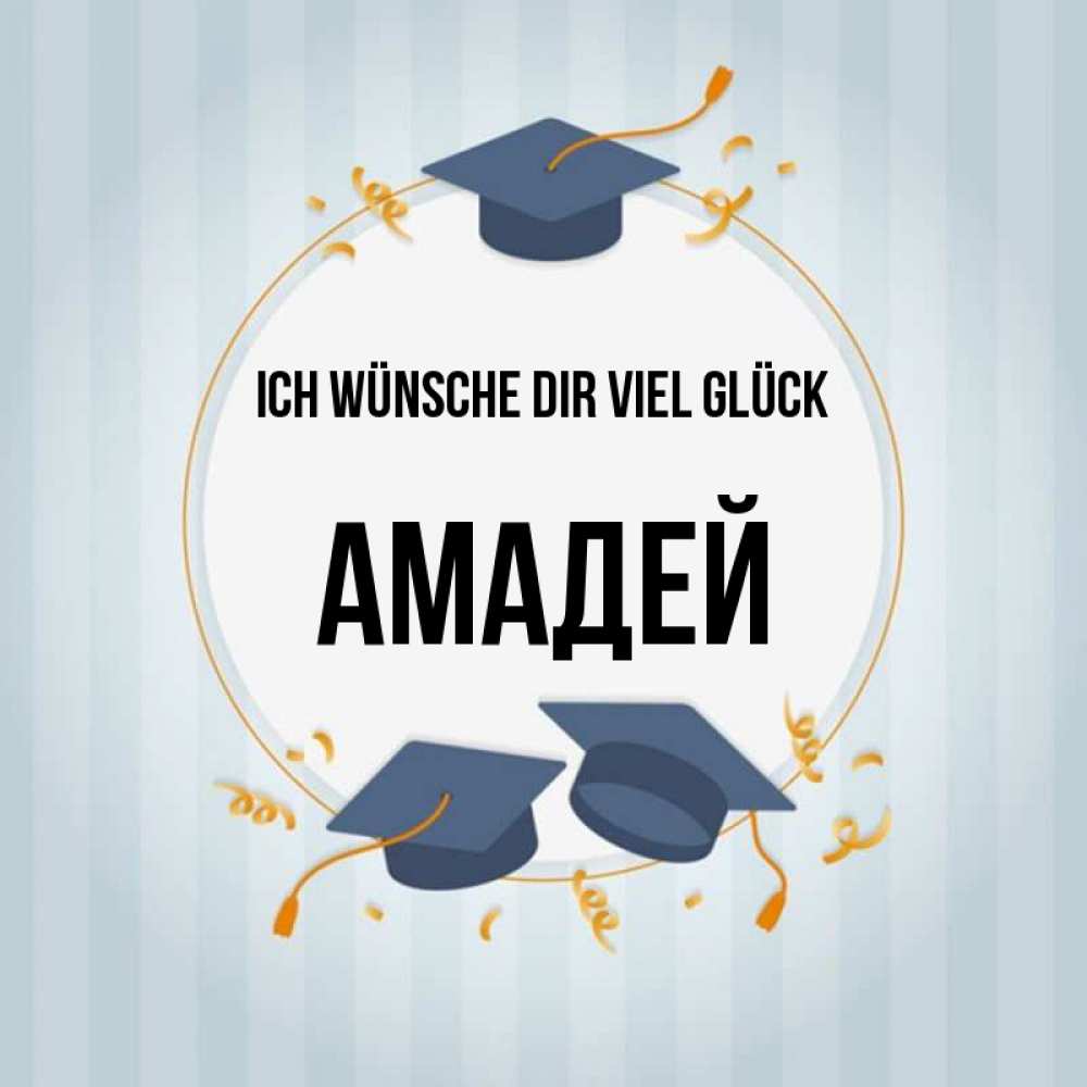Открытка на каждый день с именем, Амадей Ich wünsche dir viel Glück для студентов Прикольная открытка с пожеланием онлайн скачать бесплатно 