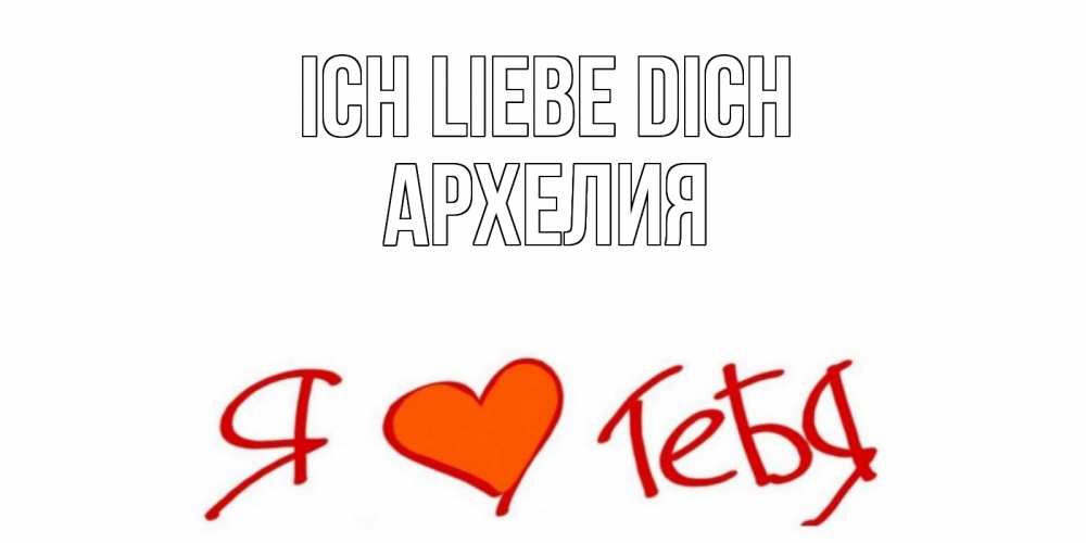 Открытка на каждый день с именем, Архелия Ich liebe dich Люблю Прикольная открытка с пожеланием онлайн скачать бесплатно 