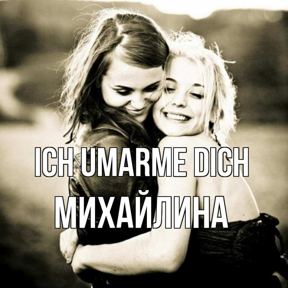 Открытка на каждый день с именем, Михайлина Ich umarme dich девочки обнимаются Прикольная открытка с пожеланием онлайн скачать бесплатно 