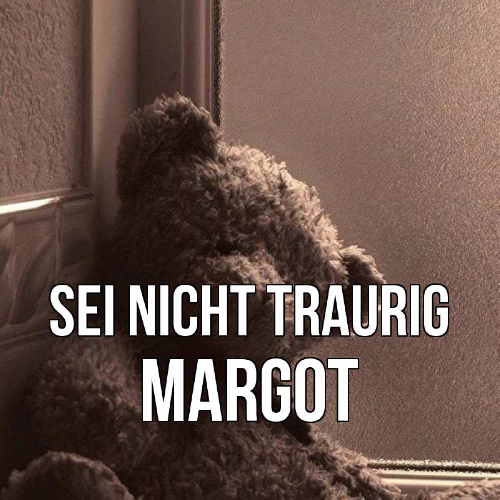 Открытка на каждый день с именем, Margot Sei nicht traurig стекол рефленое Прикольная открытка с пожеланием онлайн скачать бесплатно 