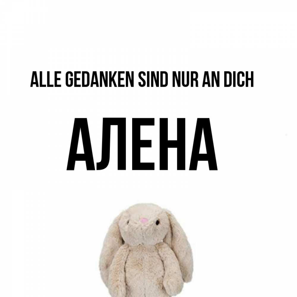Открытка на каждый день с именем, Алена Alle Gedanken sind nur an dich открытки с текстами и подписями Прикольная открытка с пожеланием онлайн скачать бесплатно 