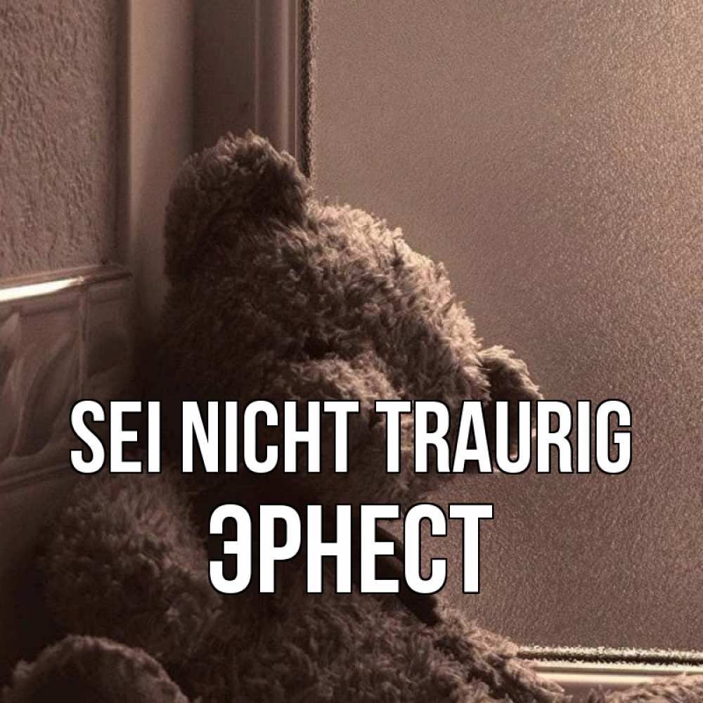 Открытка на каждый день с именем, Эрнест Sei nicht traurig стекол рефленое Прикольная открытка с пожеланием онлайн скачать бесплатно 