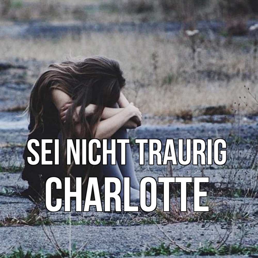 Открытка на каждый день с именем, Charlotte Sei nicht traurig длинные волосы и камни Прикольная открытка с пожеланием онлайн скачать бесплатно 