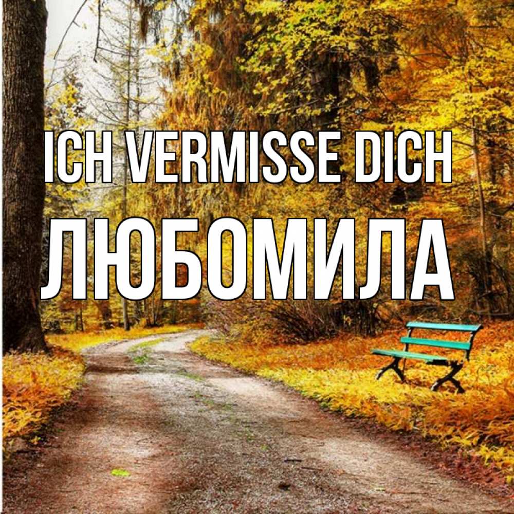 Открытка на каждый день с именем, Любомила Ich vermisse dich зеленая лавочка и осенний лес Прикольная открытка с пожеланием онлайн скачать бесплатно 