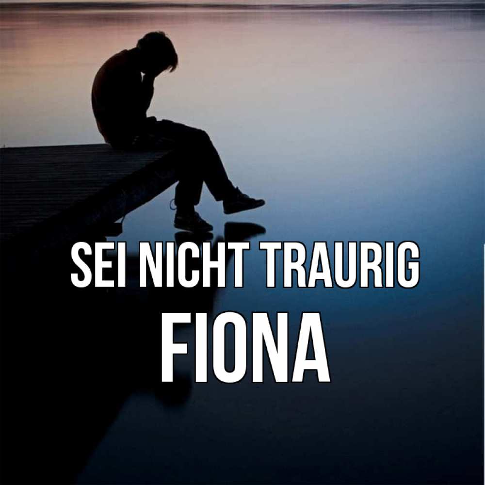 Открытка на каждый день с именем, Fiona Sei nicht traurig печаль Прикольная открытка с пожеланием онлайн скачать бесплатно 