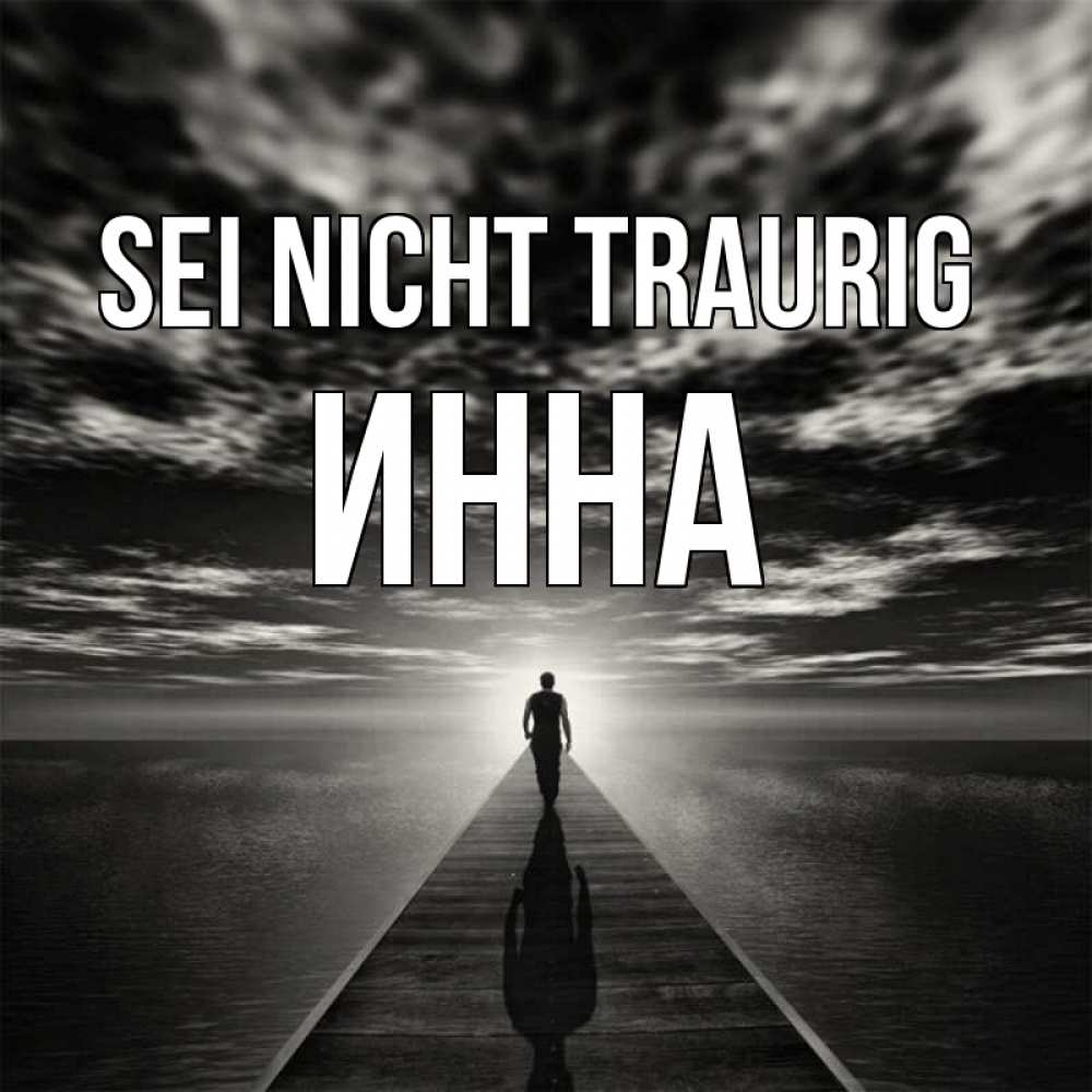 Открытка на каждый день с именем, Инна Sei nicht traurig человек Прикольная открытка с пожеланием онлайн скачать бесплатно 