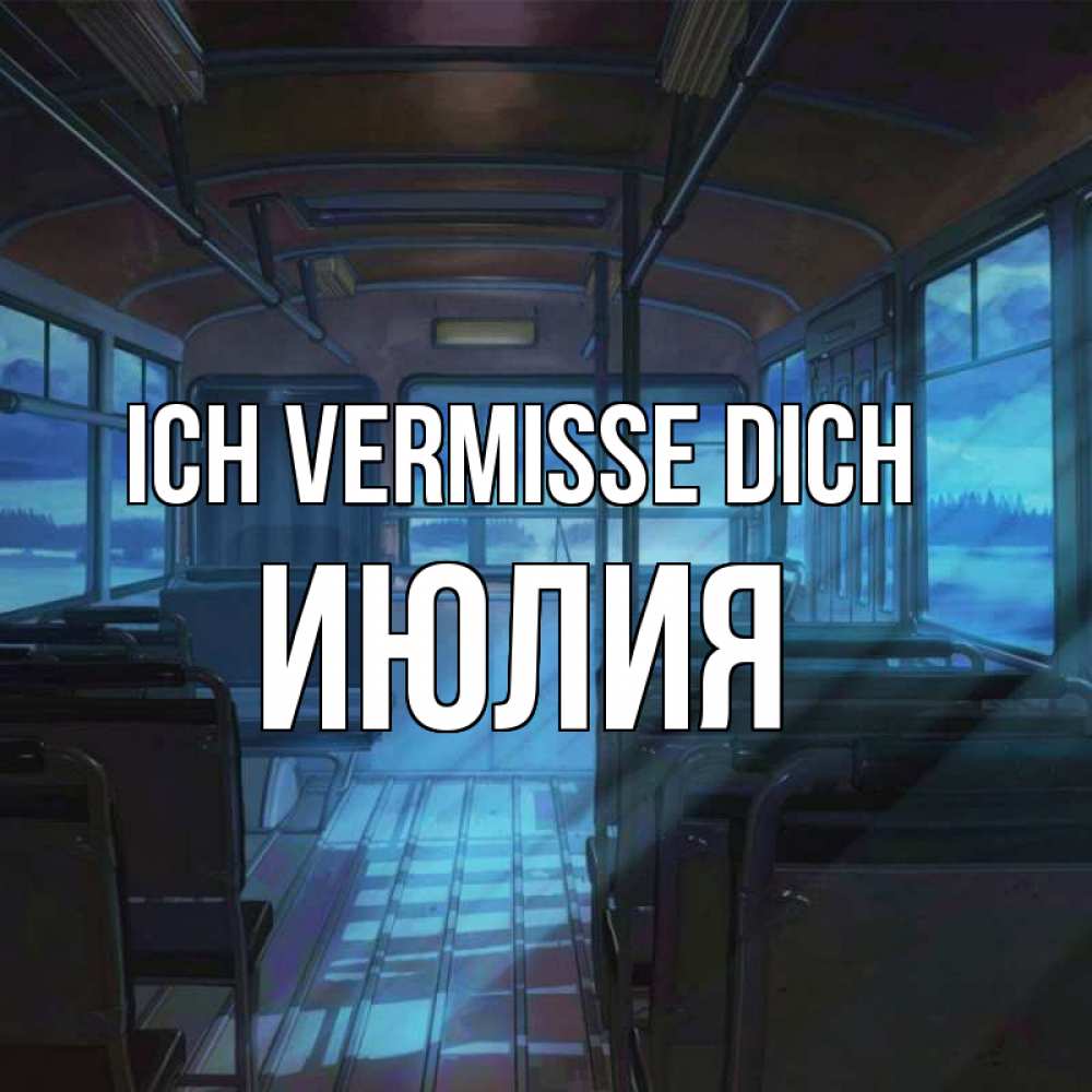 Открытка на каждый день с именем, Июлия Ich vermisse dich тоска Прикольная открытка с пожеланием онлайн скачать бесплатно 