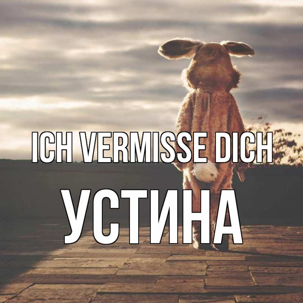 Открытка на каждый день с именем, Устина Ich vermisse dich даже в костюме зайца Прикольная открытка с пожеланием онлайн скачать бесплатно 