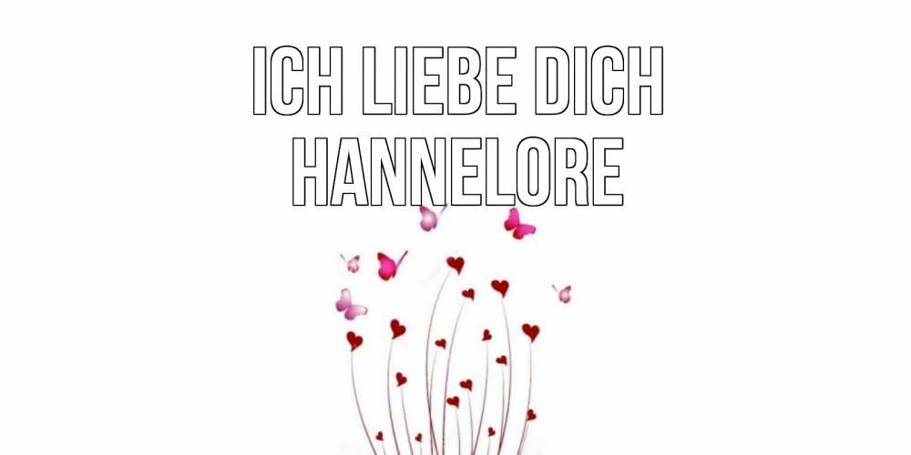 Открытка на каждый день с именем, Hannelore Ich liebe dich бабо Прикольная открытка с пожеланием онлайн скачать бесплатно 