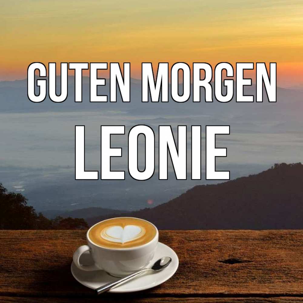 Открытка на каждый день с именем, Leonie Guten Morgen кофе на высоте Прикольная открытка с пожеланием онлайн скачать бесплатно 