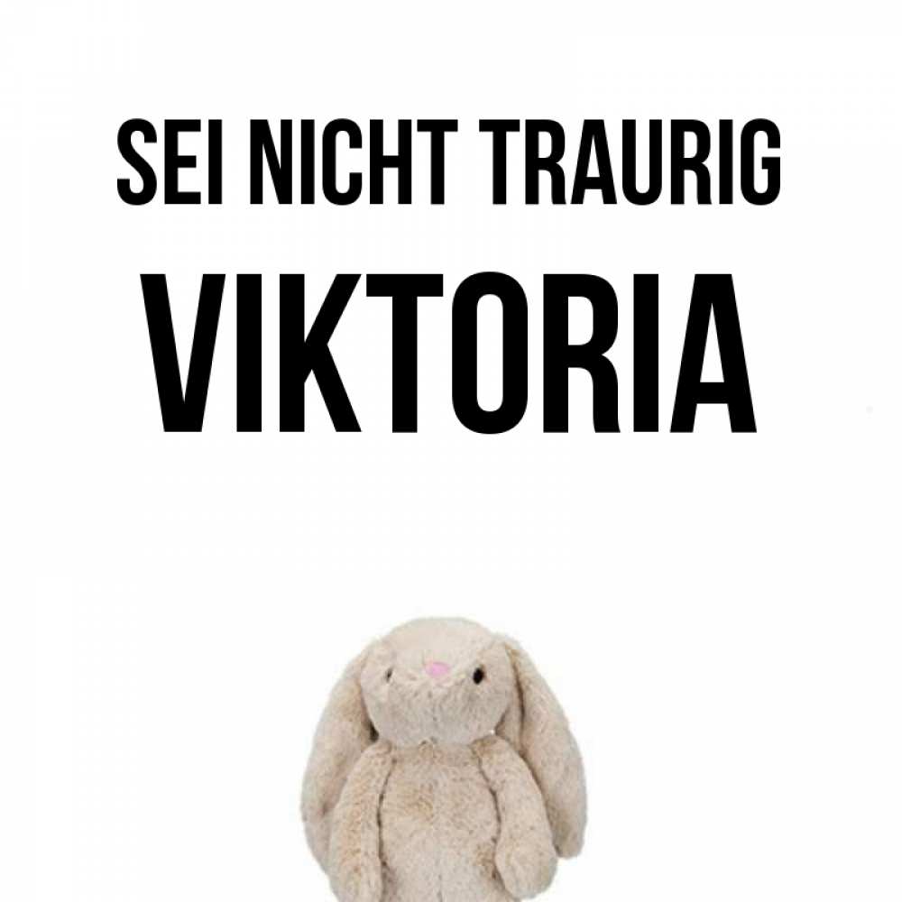 Открытка на каждый день с именем, Viktoria Sei nicht traurig детская игрушка зайчика Прикольная открытка с пожеланием онлайн скачать бесплатно 