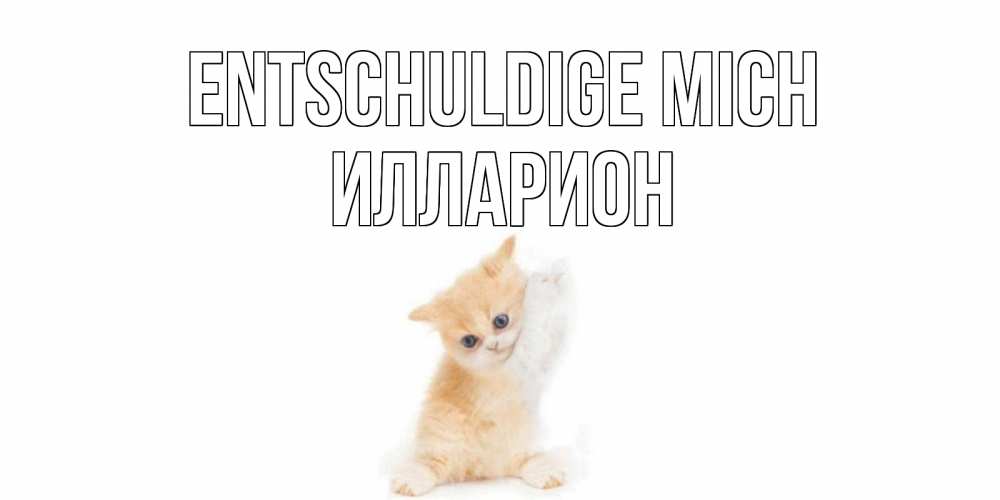 Открытка на каждый день с именем, Илларион Entschuldige mich кот Прикольная открытка с пожеланием онлайн скачать бесплатно 