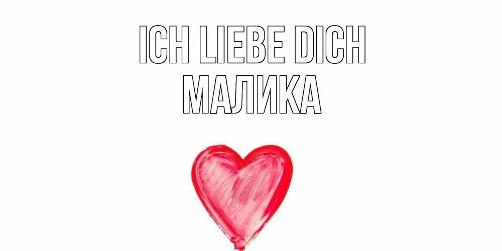 Открытка на каждый день с именем, Малика Ich liebe dich сердце, рисунок Прикольная открытка с пожеланием онлайн скачать бесплатно 