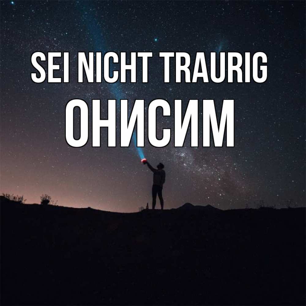 Открытка на каждый день с именем, Онисим Sei nicht traurig луч света и млечный путь Прикольная открытка с пожеланием онлайн скачать бесплатно 