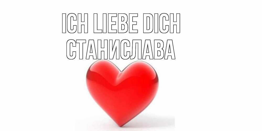 Открытка на каждый день с именем, Станислава Ich liebe dich сердце Прикольная открытка с пожеланием онлайн скачать бесплатно 