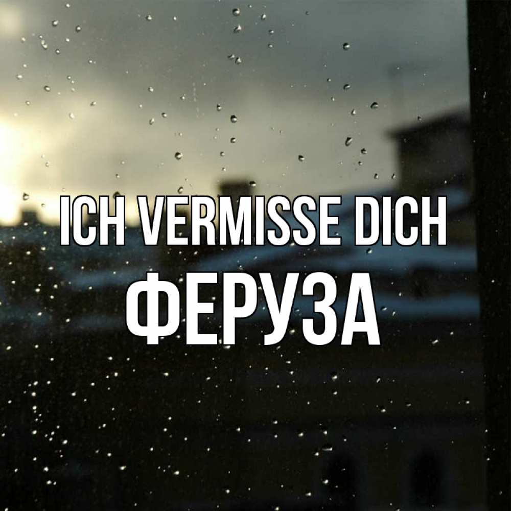Открытка на каждый день с именем, Феруза Ich vermisse dich капли на стекле Прикольная открытка с пожеланием онлайн скачать бесплатно 