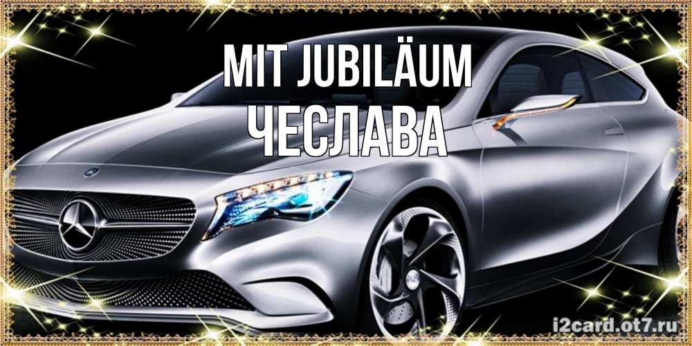Открытка на каждый день с именем, Чеслава Mit Jubiläum машина мерседес супер класс Прикольная открытка с пожеланием онлайн скачать бесплатно 