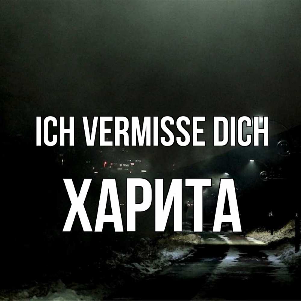 Открытка на каждый день с именем, Харита Ich vermisse dich окраина города Прикольная открытка с пожеланием онлайн скачать бесплатно 