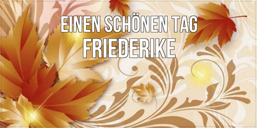Открытка на каждый день с именем, Friederike Einen schönen Tag листики и осеннее настроение Прикольная открытка с пожеланием онлайн скачать бесплатно 