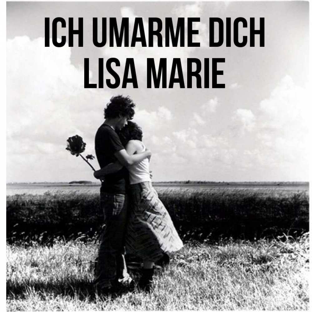 Открытка на каждый день с именем, Lisa-Marie Ich umarme dich чернобелое фото Прикольная открытка с пожеланием онлайн скачать бесплатно 