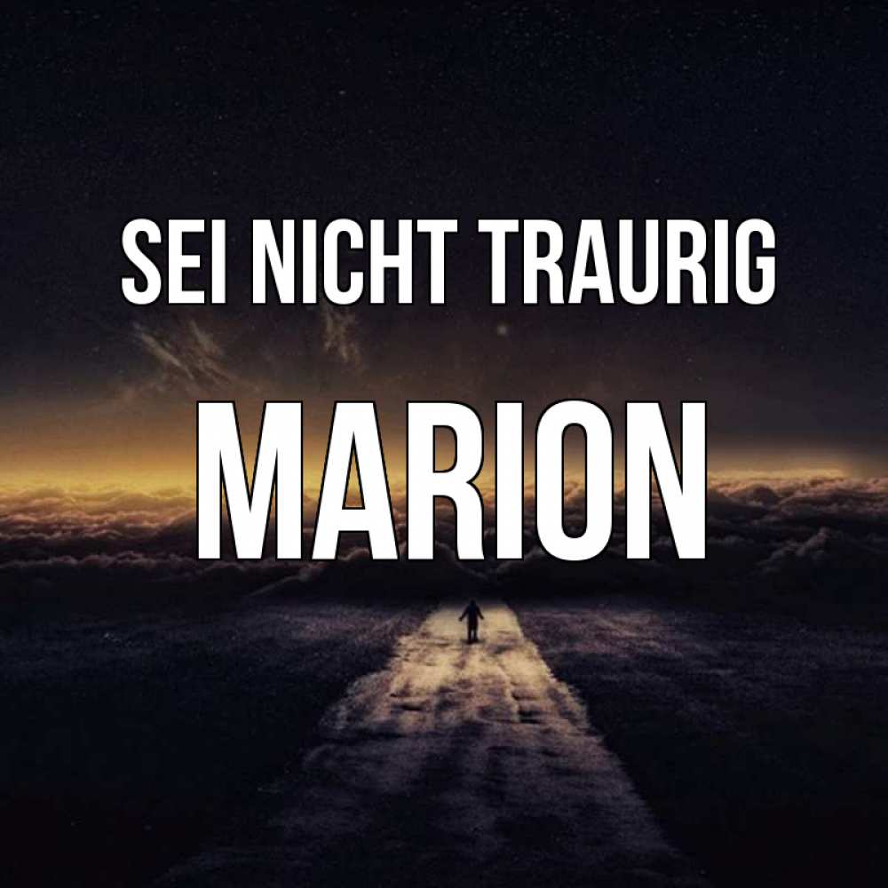 Открытка на каждый день с именем, Marion Sei nicht traurig дорога в никуда Прикольная открытка с пожеланием онлайн скачать бесплатно 