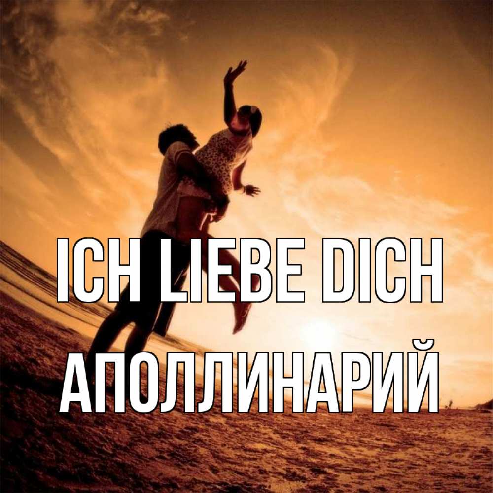 Открытка на каждый день с именем, Аполлинарий Ich liebe dich парень держит девушку Прикольная открытка с пожеланием онлайн скачать бесплатно 