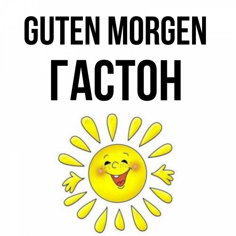 Открытка на каждый день с именем, Гастон Guten Morgen улыбка Прикольная открытка с пожеланием онлайн скачать бесплатно 