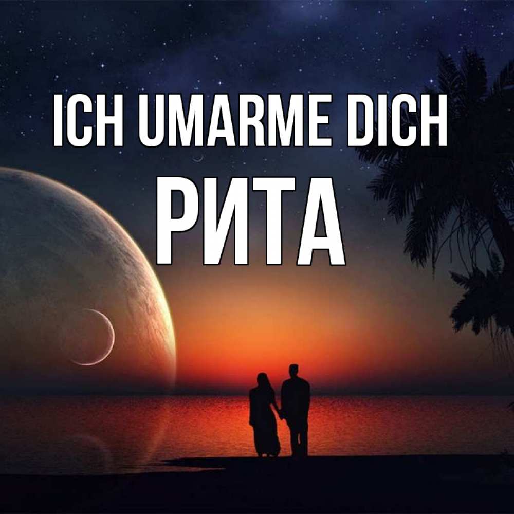 Открытка на каждый день с именем, Рита Ich umarme dich восход спутников Прикольная открытка с пожеланием онлайн скачать бесплатно 