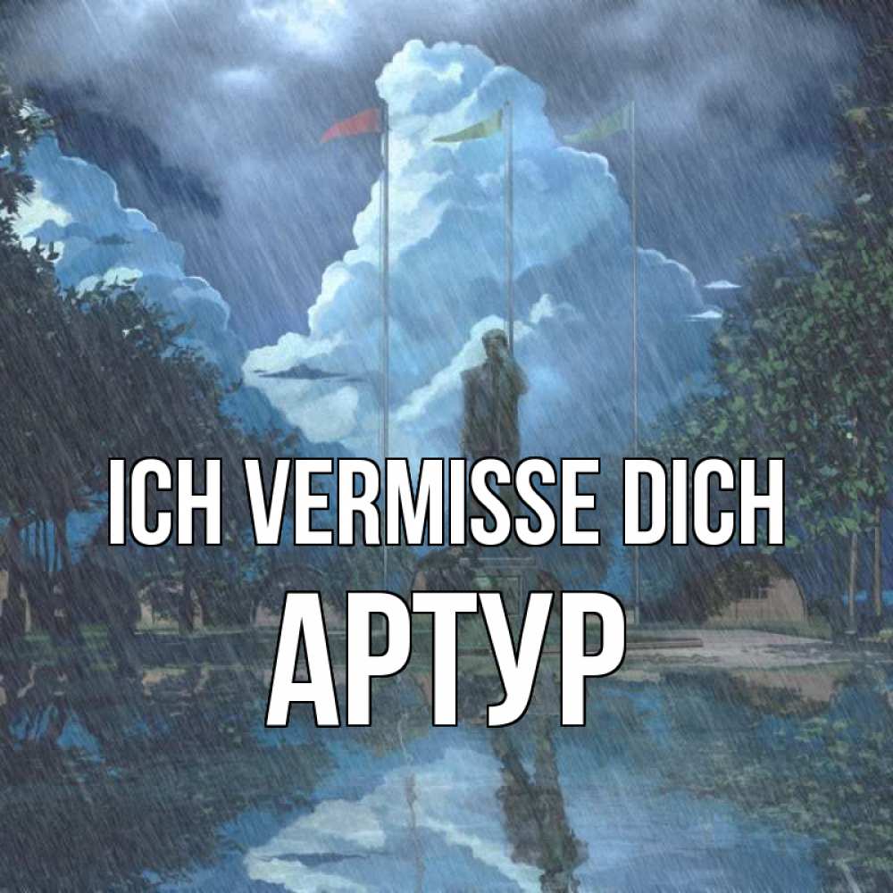Открытка на каждый день с именем, Артур Ich vermisse dich печалька Прикольная открытка с пожеланием онлайн скачать бесплатно 