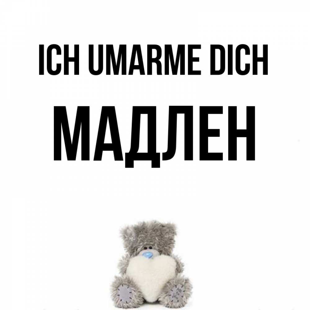 Открытка на каждый день с именем, Мадлен Ich umarme dich медвежонок с сердечком белого цвета Прикольная открытка с пожеланием онлайн скачать бесплатно 