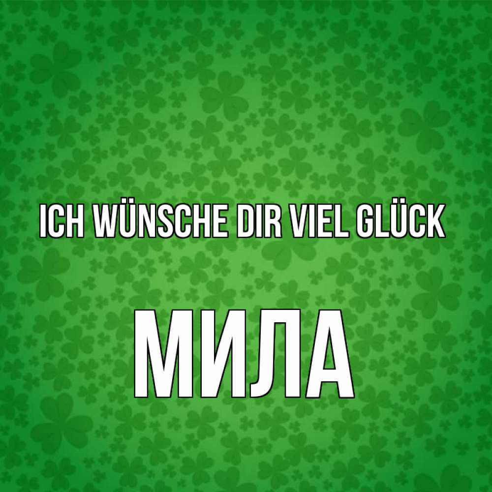 Открытка на каждый день с именем, Мила Ich wünsche dir viel Glück много листочков на удачу Прикольная открытка с пожеланием онлайн скачать бесплатно 