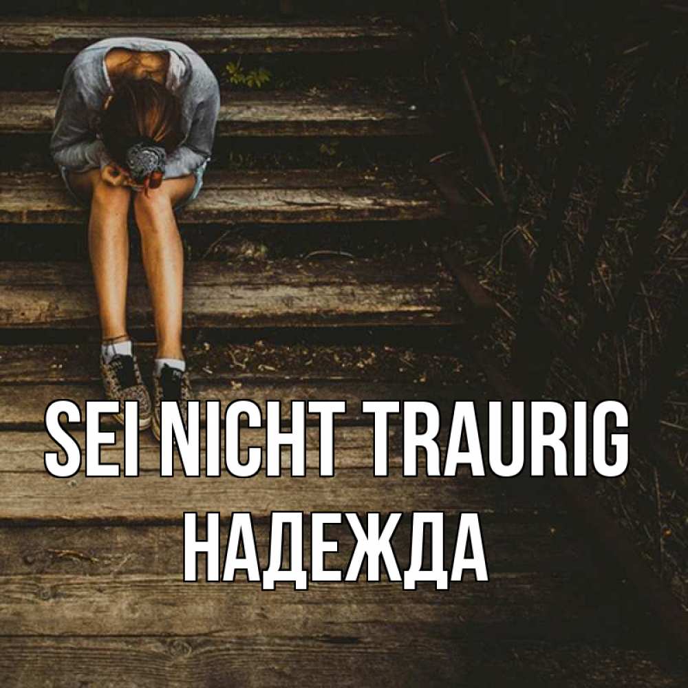 Открытка на каждый день с именем, Надежда Sei nicht traurig девушка сидит на деревянных ступеньках Прикольная открытка с пожеланием онлайн скачать бесплатно 