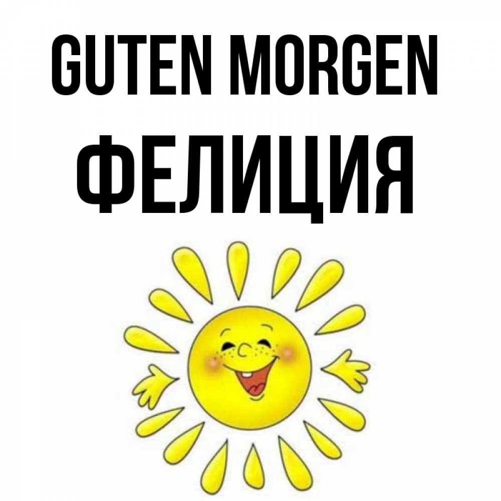 Открытка на каждый день с именем, Фелиция Guten Morgen улыбка Прикольная открытка с пожеланием онлайн скачать бесплатно 