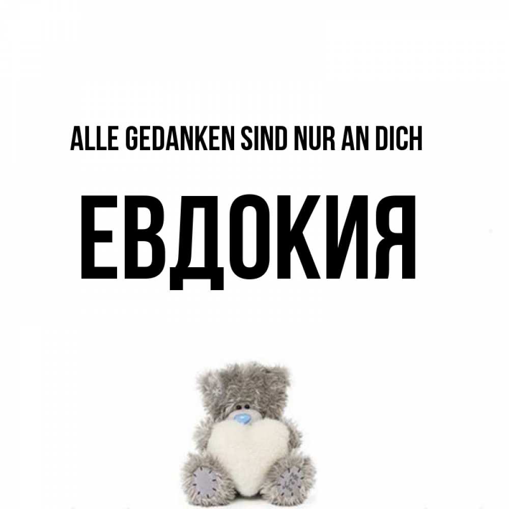 Открытка на каждый день с именем, Евдокия Alle Gedanken sind nur an dich тедди с сердечком для любимой Прикольная открытка с пожеланием онлайн скачать бесплатно 