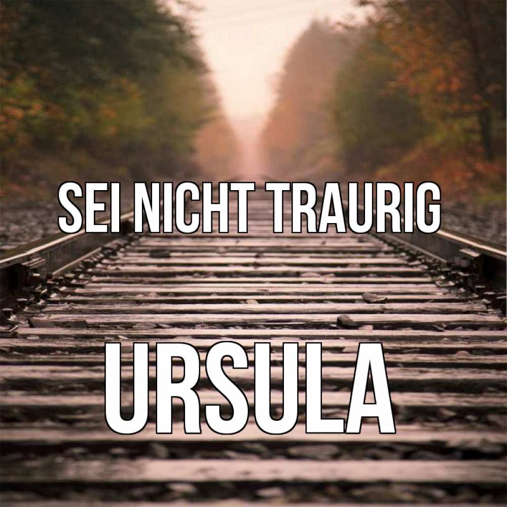 Открытка на каждый день с именем, Ursula Sei nicht traurig лес и железная дорога Прикольная открытка с пожеланием онлайн скачать бесплатно 