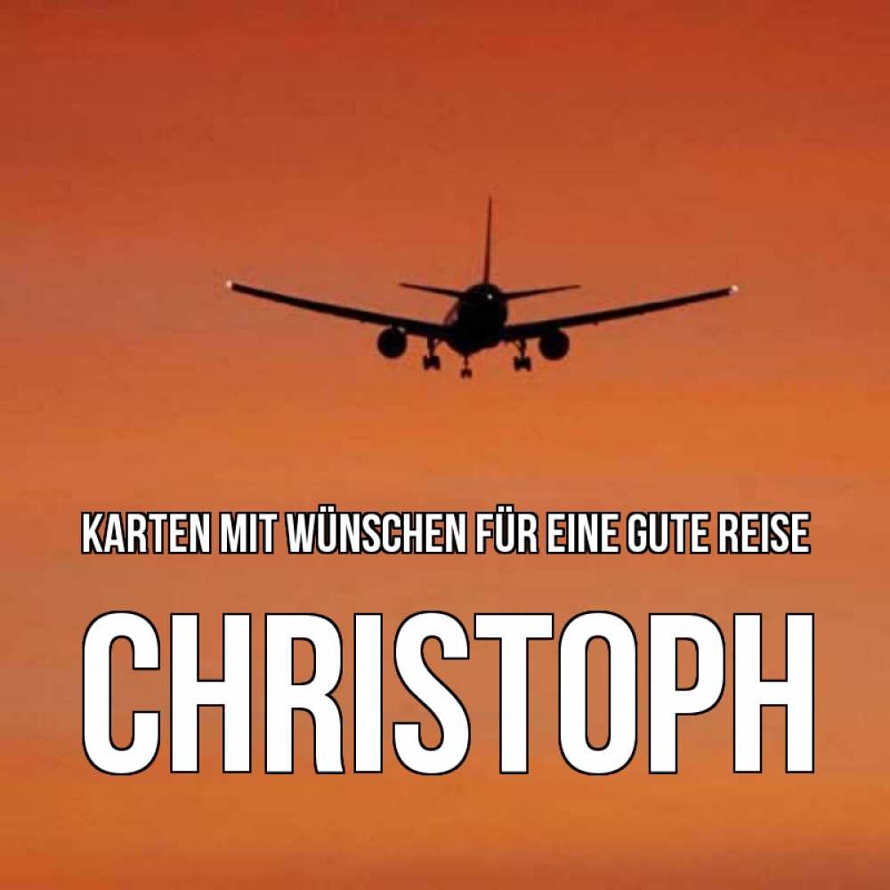 Открытка на каждый день с именем, Christoph Karten mit Wünschen für eine gute Reise силуэт самолета Прикольная открытка с пожеланием онлайн скачать бесплатно 