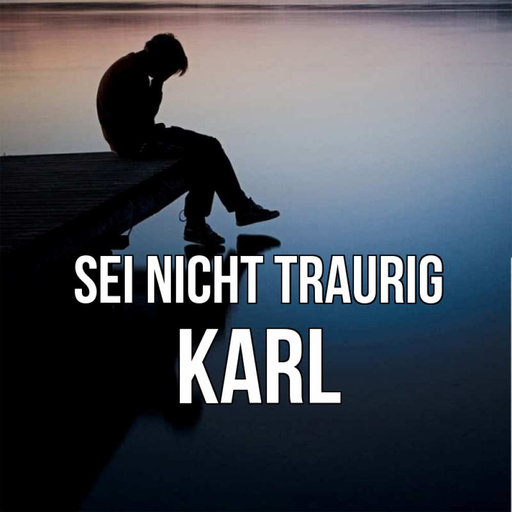 Открытка на каждый день с именем, Karl Sei nicht traurig печаль Прикольная открытка с пожеланием онлайн скачать бесплатно 