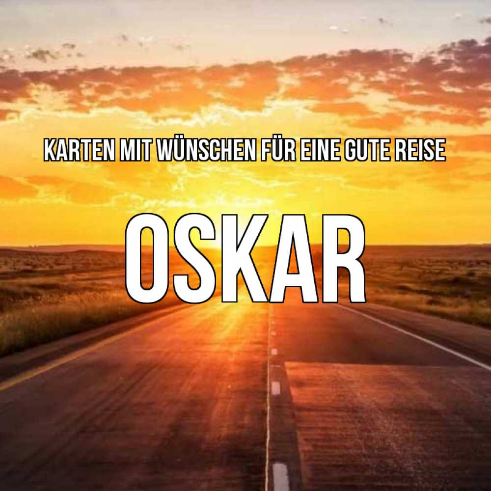 Открытка на каждый день с именем, Oskar Karten mit Wünschen für eine gute Reise солнечный свет, закат Прикольная открытка с пожеланием онлайн скачать бесплатно 