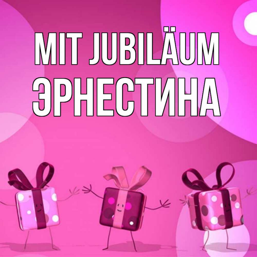Открытка на каждый день с именем, Эрнестина Mit Jubiläum подарки с ножкам Прикольная открытка с пожеланием онлайн скачать бесплатно 
