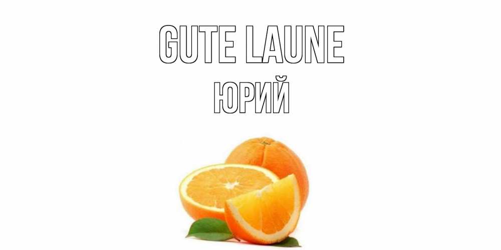 Открытка на каждый день с именем, Юрий Gute Laune мандарин Прикольная открытка с пожеланием онлайн скачать бесплатно 