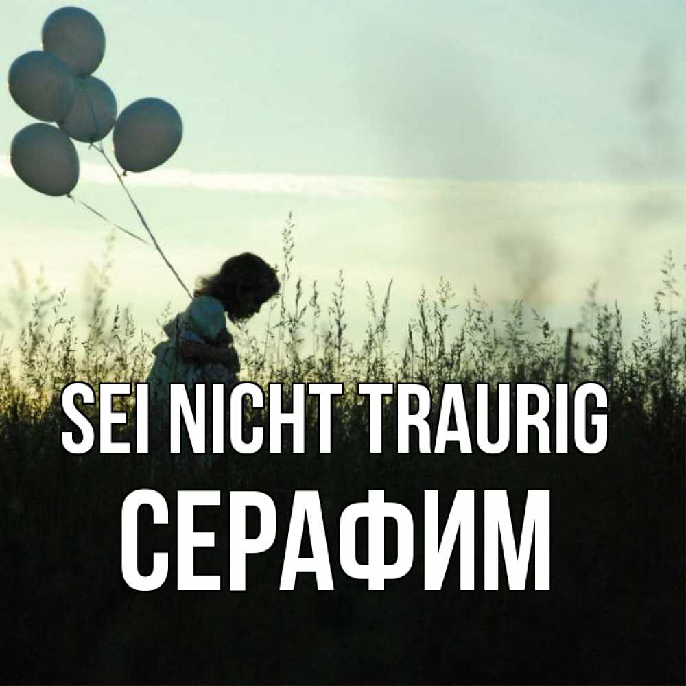Открытка на каждый день с именем, Серафим Sei nicht traurig ребенок Прикольная открытка с пожеланием онлайн скачать бесплатно 