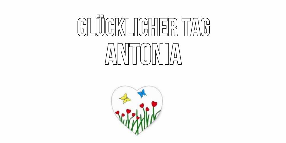 Открытка на каждый день с именем, Antonia Glücklicher Tag позитив Прикольная открытка с пожеланием онлайн скачать бесплатно 