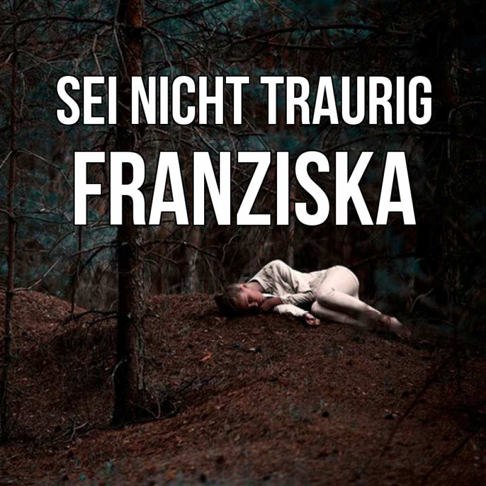 Открытка на каждый день с именем, Franziska Sei nicht traurig лес Прикольная открытка с пожеланием онлайн скачать бесплатно 
