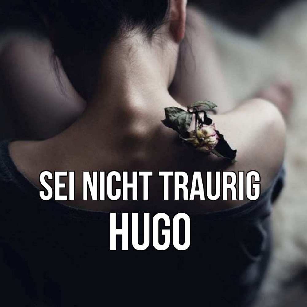 Открытка на каждый день с именем, Hugo Sei nicht traurig девушка со спины Прикольная открытка с пожеланием онлайн скачать бесплатно 