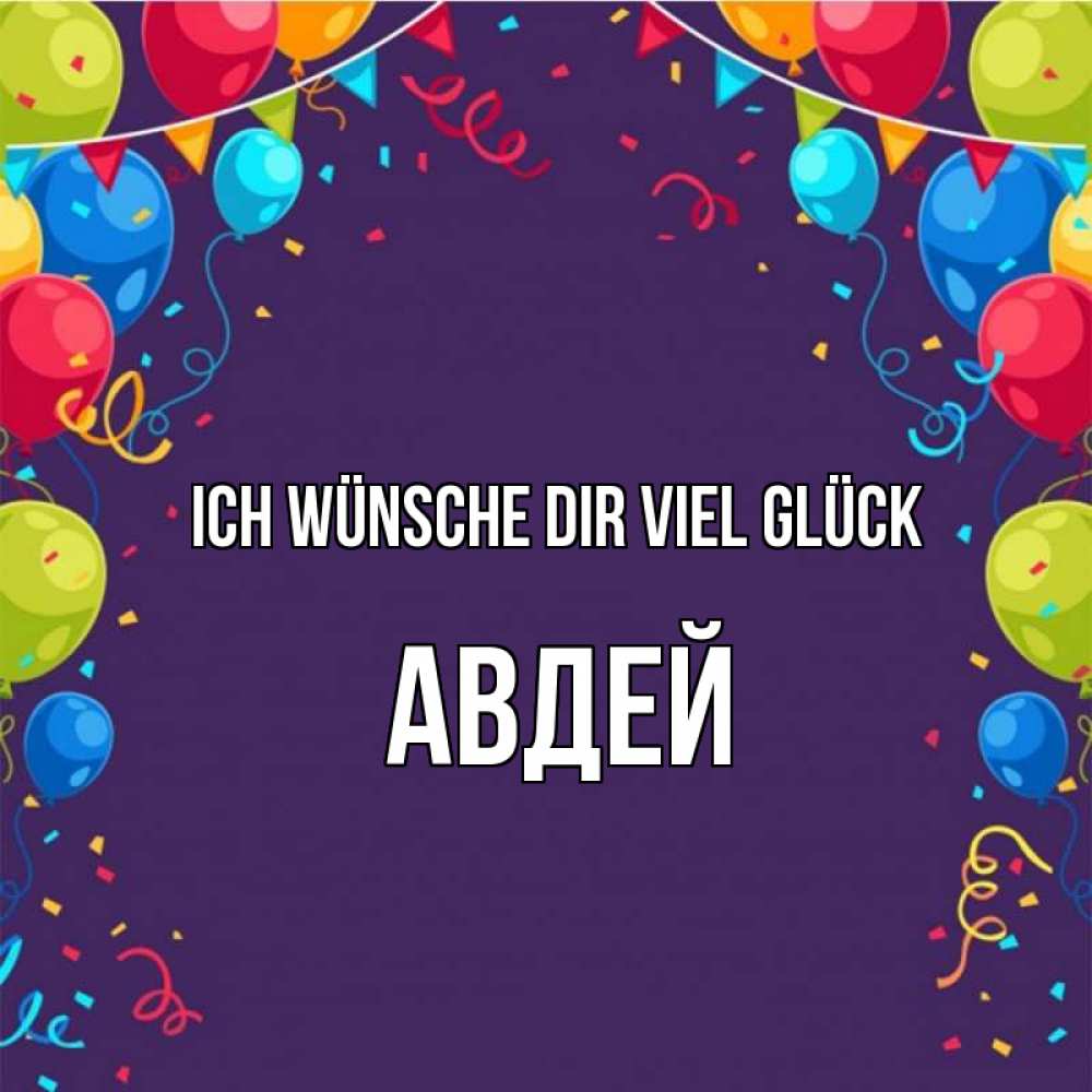 Открытка на каждый день с именем, Авдей Ich wünsche dir viel Glück шары Прикольная открытка с пожеланием онлайн скачать бесплатно 