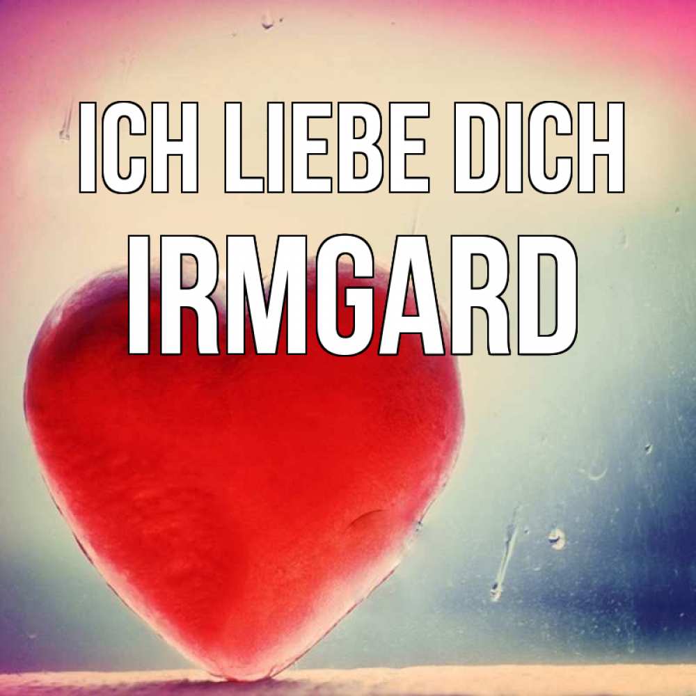 Открытка на каждый день с именем, Irmgard Ich liebe dich красное сердечко Прикольная открытка с пожеланием онлайн скачать бесплатно 
