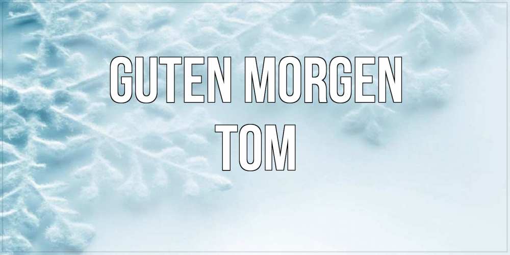Открытка на каждый день с именем, Tom Guten Morgen классное зимнее утро Прикольная открытка с пожеланием онлайн скачать бесплатно 