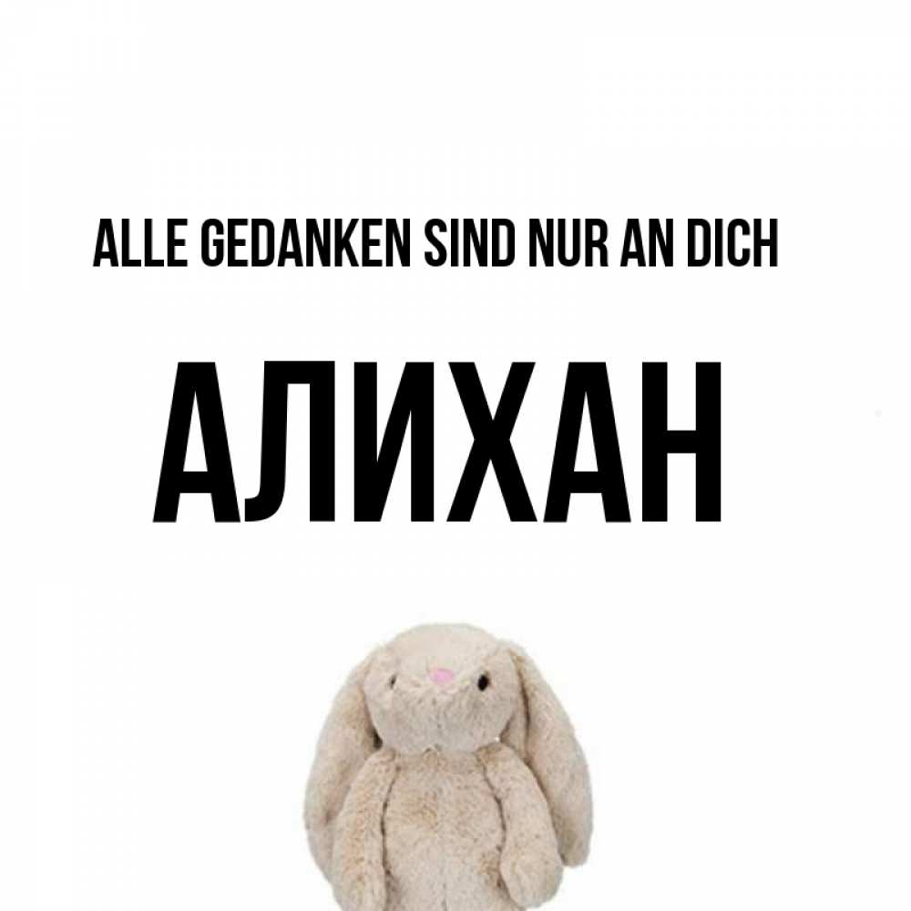 Открытка на каждый день с именем, Алихан Alle Gedanken sind nur an dich открытки с текстами и подписями Прикольная открытка с пожеланием онлайн скачать бесплатно 